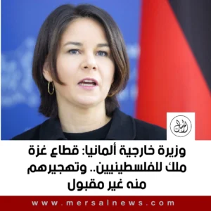 وزيرة خارجية ألمانيا: قطاع غزة ملك للفلسطينيين.. وتهجيرهم منه غير مقبول